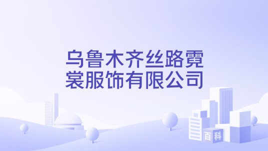 乌鲁木齐丝路霓裳服饰有限公司