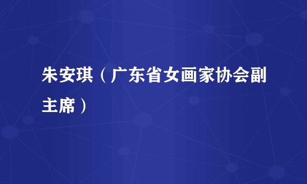 朱安琪（广东省女画家协会副主席）