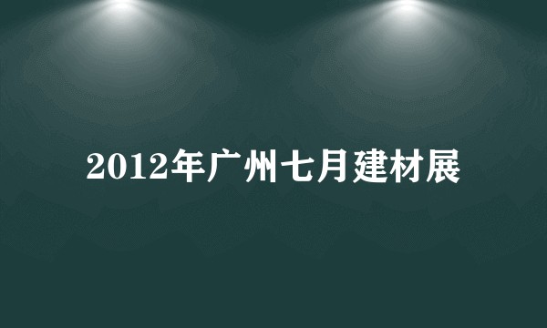 2012年广州七月建材展