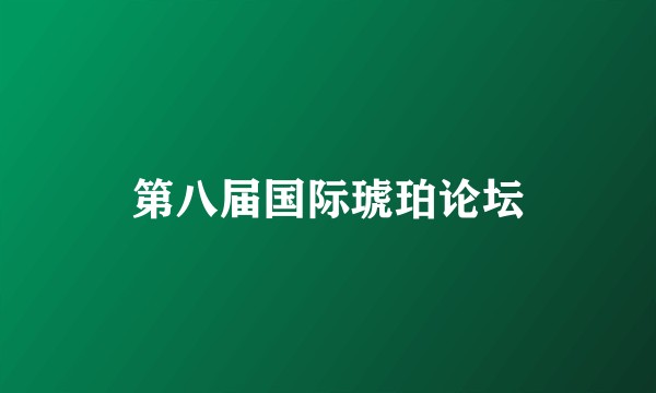 第八届国际琥珀论坛