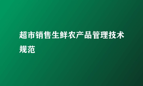 超市销售生鲜农产品管理技术规范