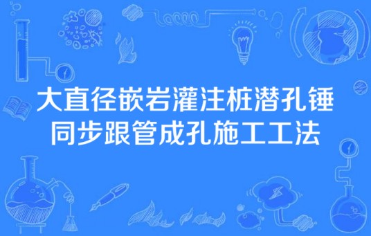 大直径嵌岩灌注桩潜孔锤同步跟管成孔施工工法