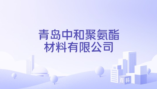 青岛中和聚氨酯材料有限公司