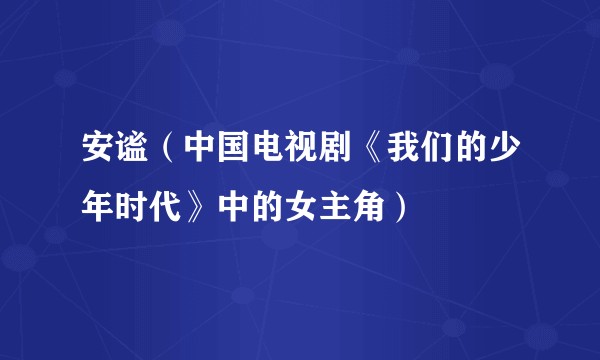 安谧（中国电视剧《我们的少年时代》中的女主角）