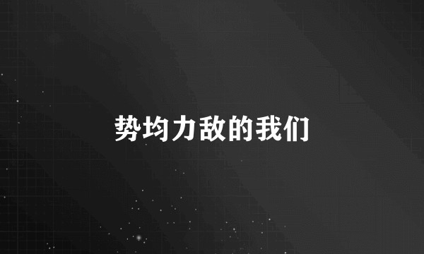 势均力敌的我们