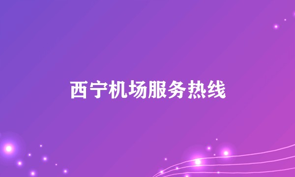 西宁机场服务热线