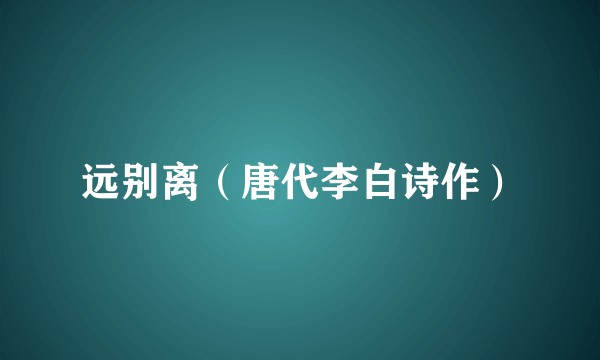 远别离（唐代李白诗作）