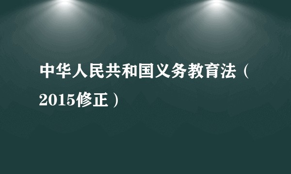 中华人民共和国义务教育法（2015修正）