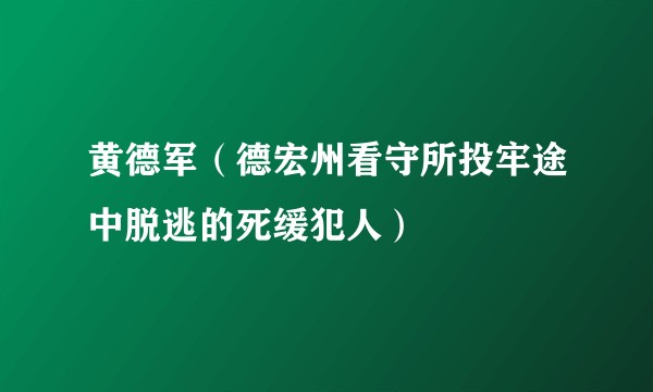 黄德军（德宏州看守所投牢途中脱逃的死缓犯人）
