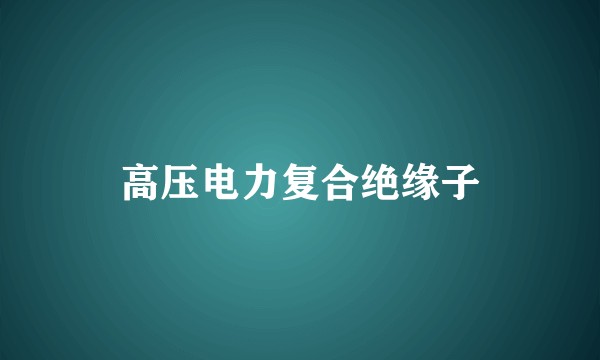 高压电力复合绝缘子