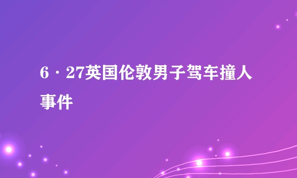 6·27英国伦敦男子驾车撞人事件