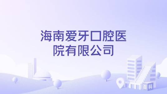海南爱牙口腔医院有限公司