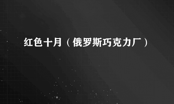 红色十月（俄罗斯巧克力厂）