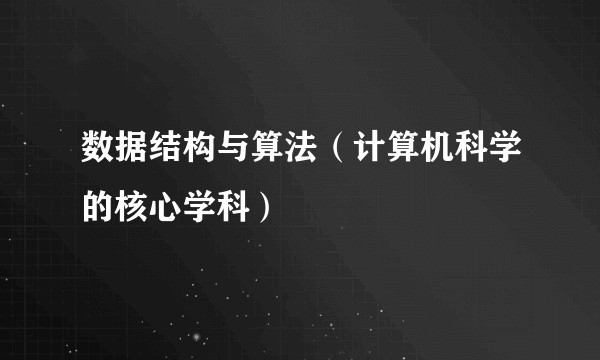数据结构与算法（计算机科学的核心学科）