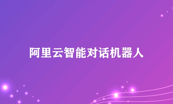 阿里云智能对话机器人