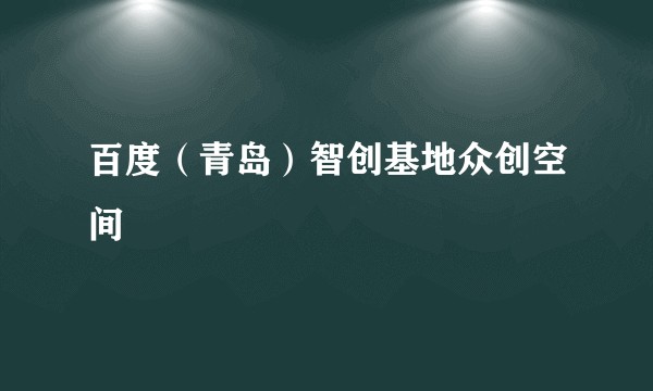 百度（青岛）智创基地众创空间