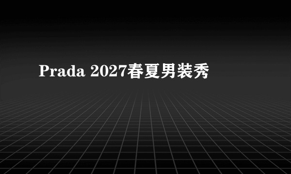Prada 2027春夏男装秀