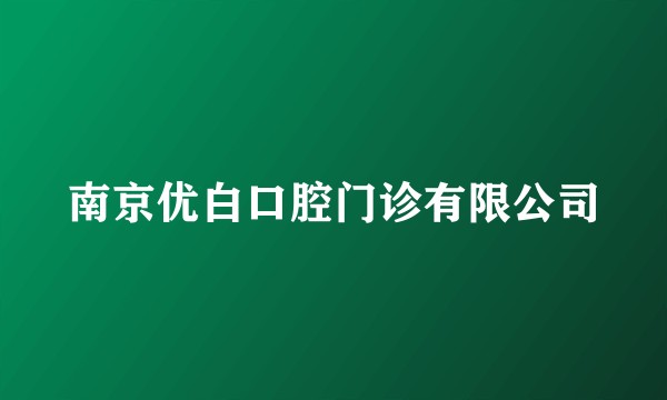 南京优白口腔门诊有限公司
