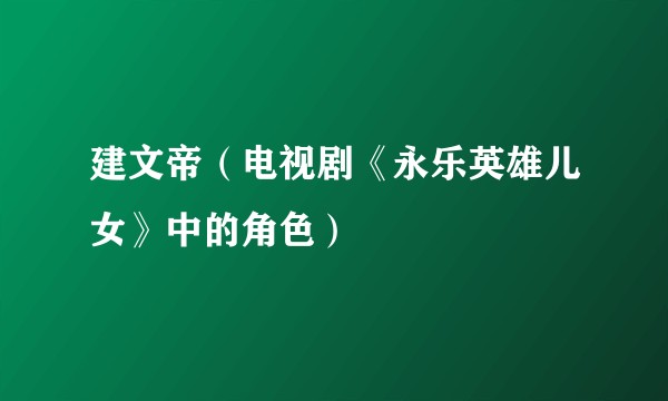 建文帝（电视剧《永乐英雄儿女》中的角色）