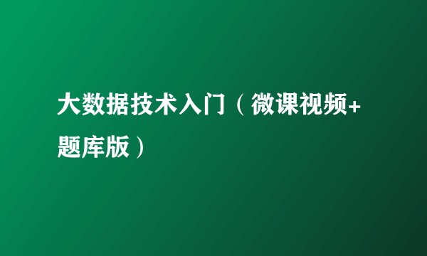大数据技术入门（微课视频+题库版）
