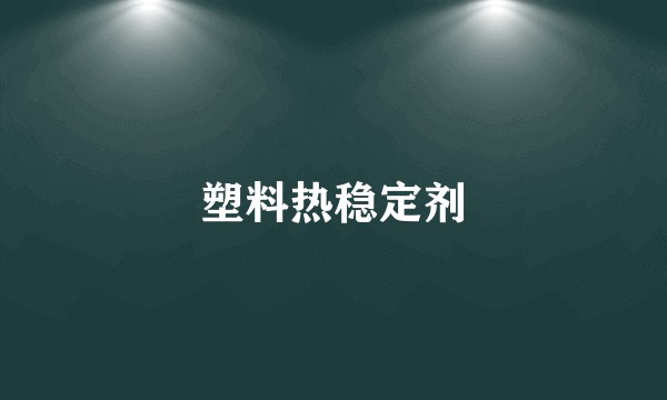 塑料热稳定剂