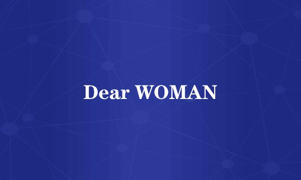 Dear WOMAN