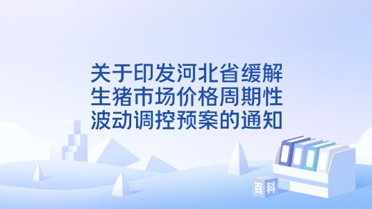 关于印发河北省缓解生猪市场价格周期性波动调控预案的通知