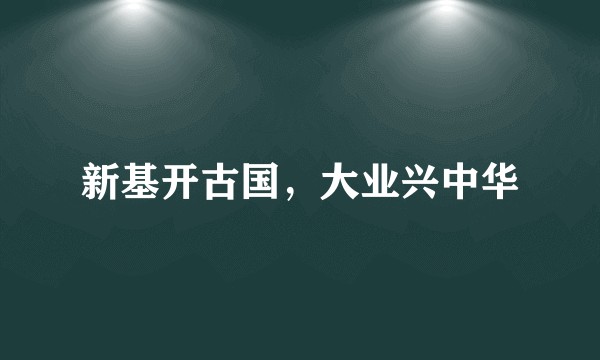新基开古国，大业兴中华