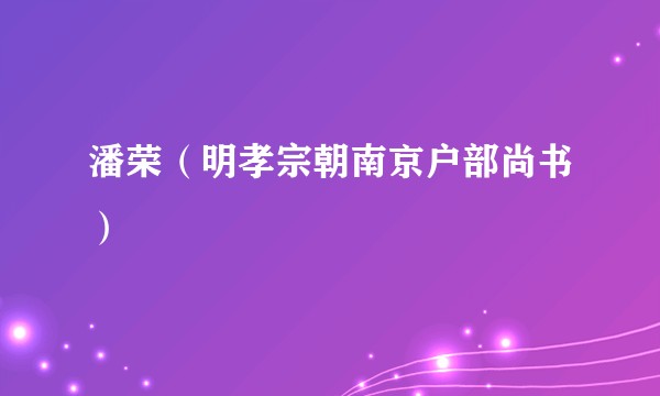 潘荣（明孝宗朝南京户部尚书）
