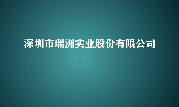 深圳市瑞洲实业股份有限公司