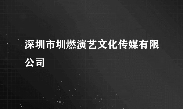 深圳市圳燃演艺文化传媒有限公司