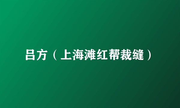 吕方（上海滩红帮裁缝）