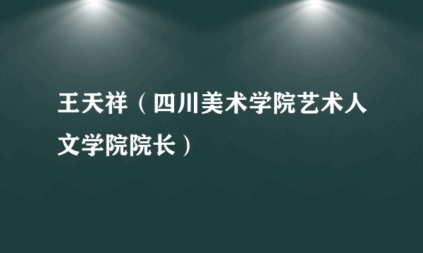 王天祥（四川美术学院艺术人文学院院长）