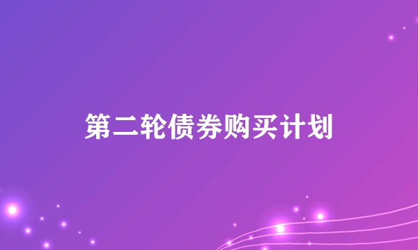 第二轮债券购买计划