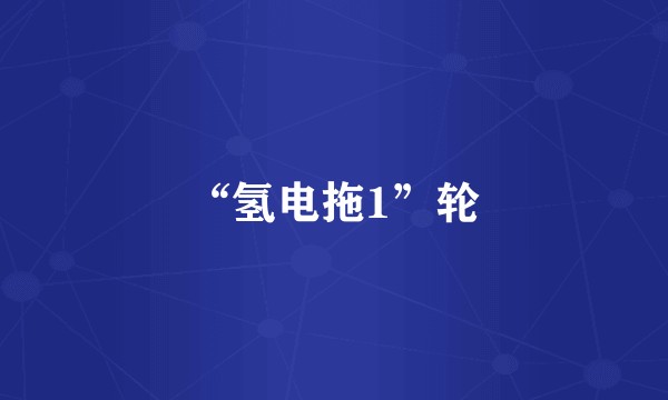 “氢电拖1”轮