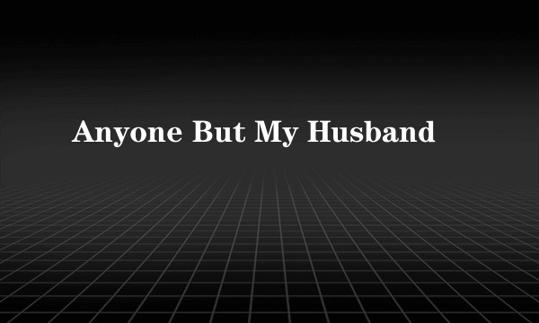 Anyone But My Husband