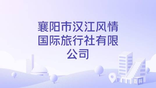 襄阳市汉江风情国际旅行社有限公司