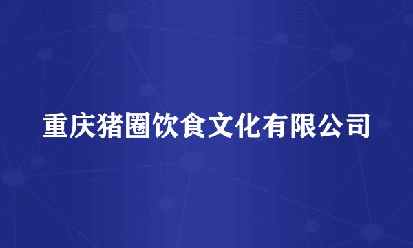 重庆猪圈饮食文化有限公司