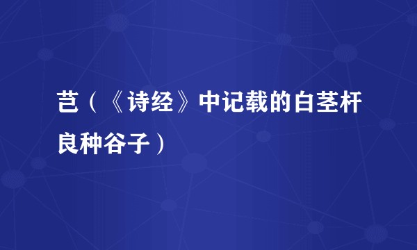 芑(《诗经》中记载的白茎杆良种谷子)