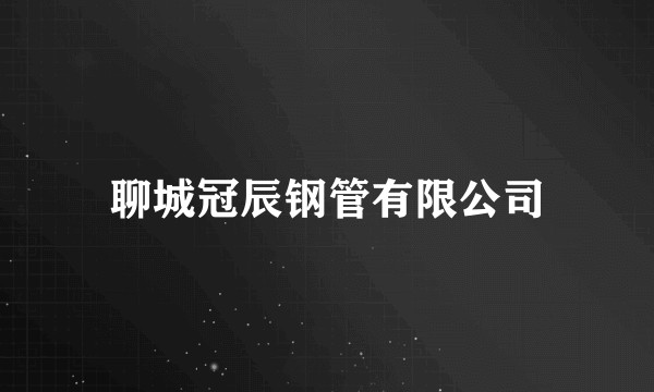 聊城冠辰钢管有限公司