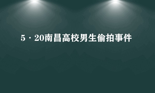 5·20南昌高校男生偷拍事件