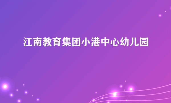 江南教育集团小港中心幼儿园