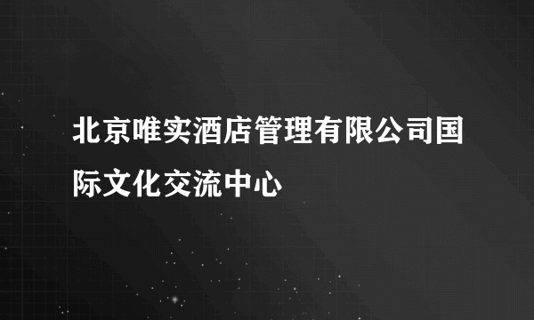 北京唯实酒店管理有限公司国际文化交流中心