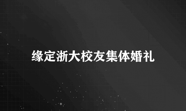 缘定浙大校友集体婚礼