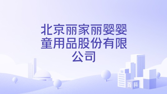 北京丽家丽婴婴童用品股份有限公司