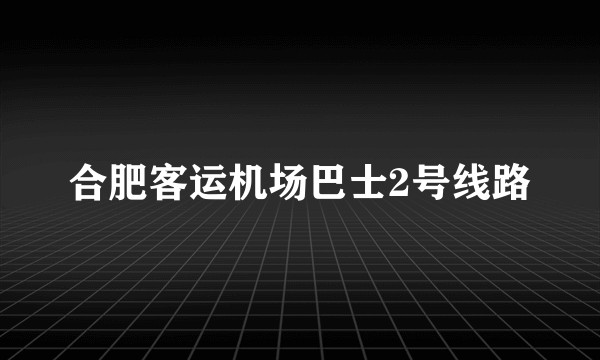 合肥客运机场巴士2号线路