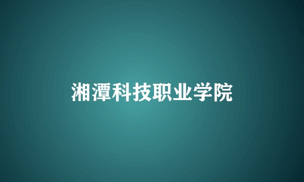 湘潭科技职业学院