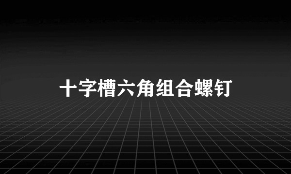 十字槽六角组合螺钉