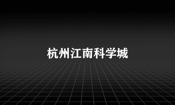 杭州江南科学城