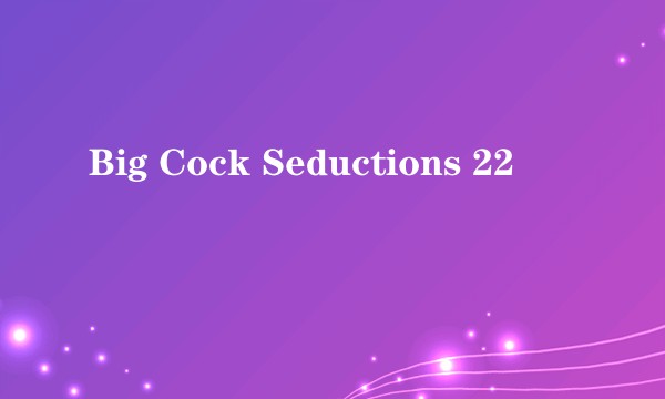 Big Cock Seductions 22